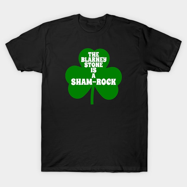 Funny St Patricks Day Shamrock _ The Blarney Stone Is A Sham Rock T-Shirt by POD Creations